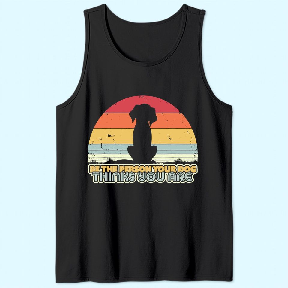 Be The Person Your Dog Thinks You Are Tank Top. Retro Style Tank Top