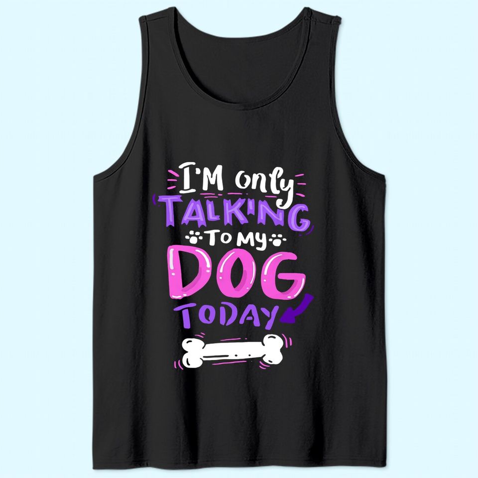 I'm Only Talking To My Dog Today Tank Top - Dog Lover Gift