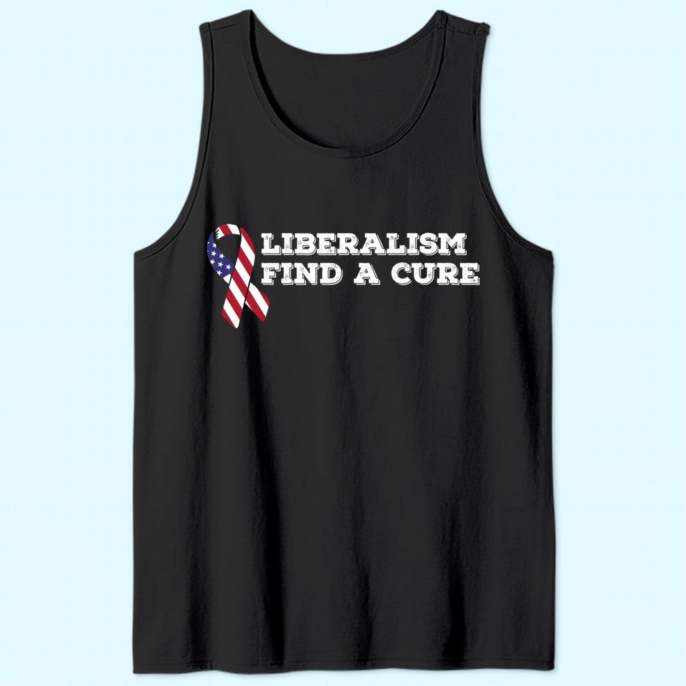 Liberalism Find A Cure Conservative Tank Top For Republicans