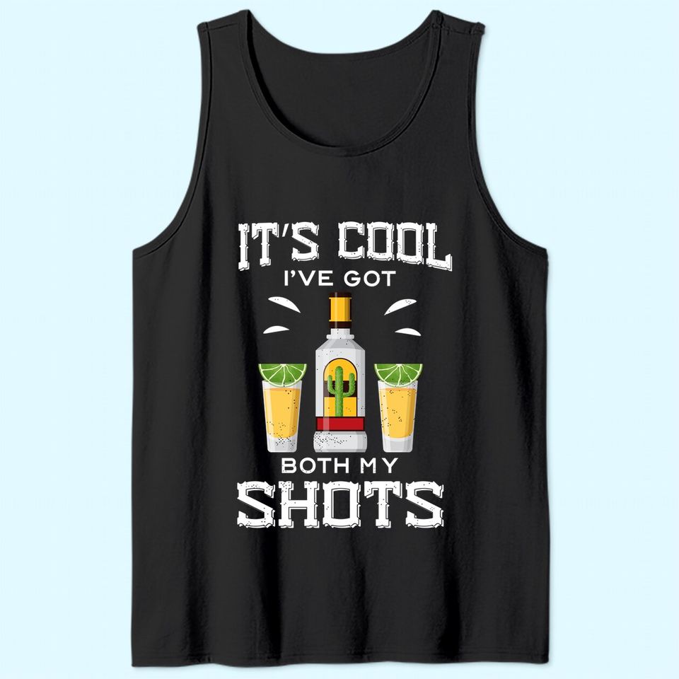 It's Cool I've Got Both My Shots Vaccination Tequila Tank Top