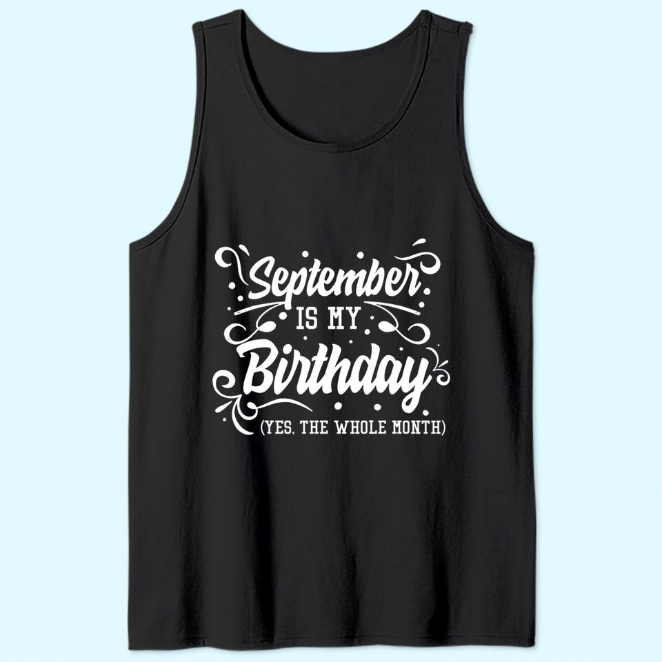 September Is My Birthday Yes The Whole Month Tank Top