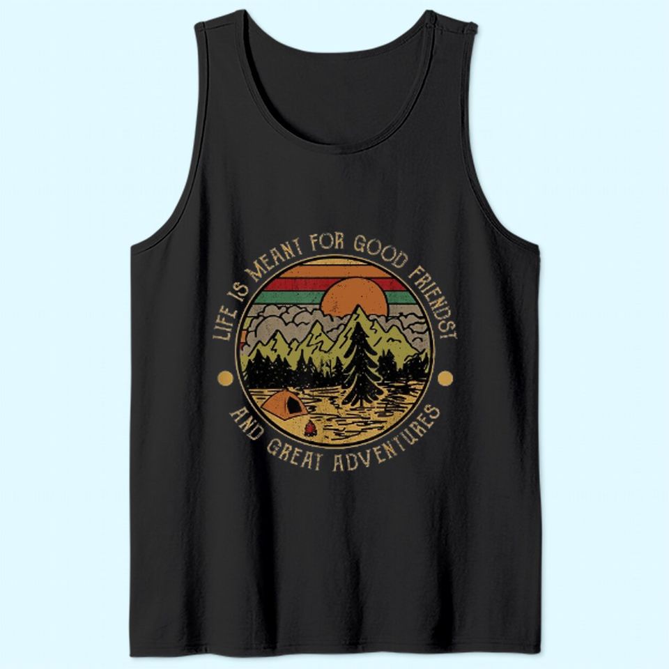 Life Is Meant For Good Friends And Great Adventures Tank Top