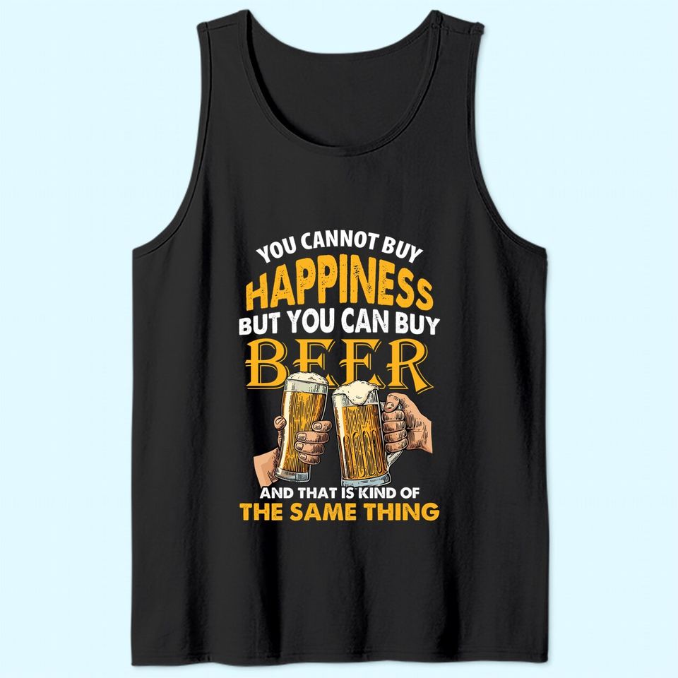 You Can't Buy Happiness But You Can Buy The Kind Of Same Thing Drinking Beer Tank Top