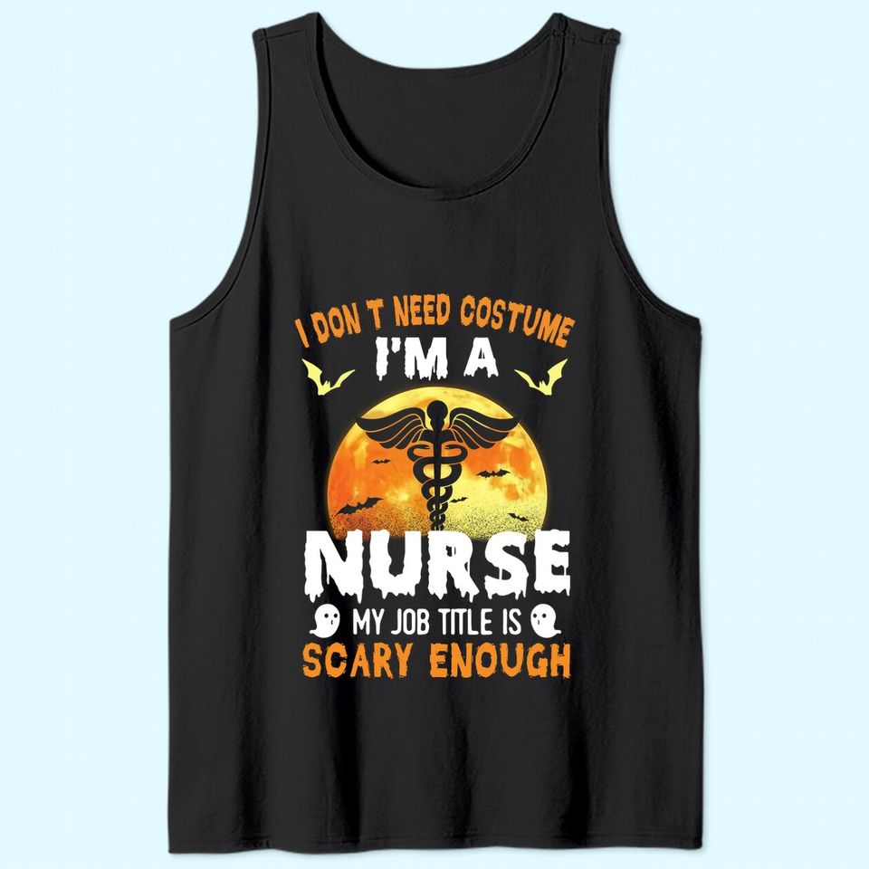 I Don’t Need A Costume I'm A Nurse My Job Title Scare Enough Halloween Tank Top