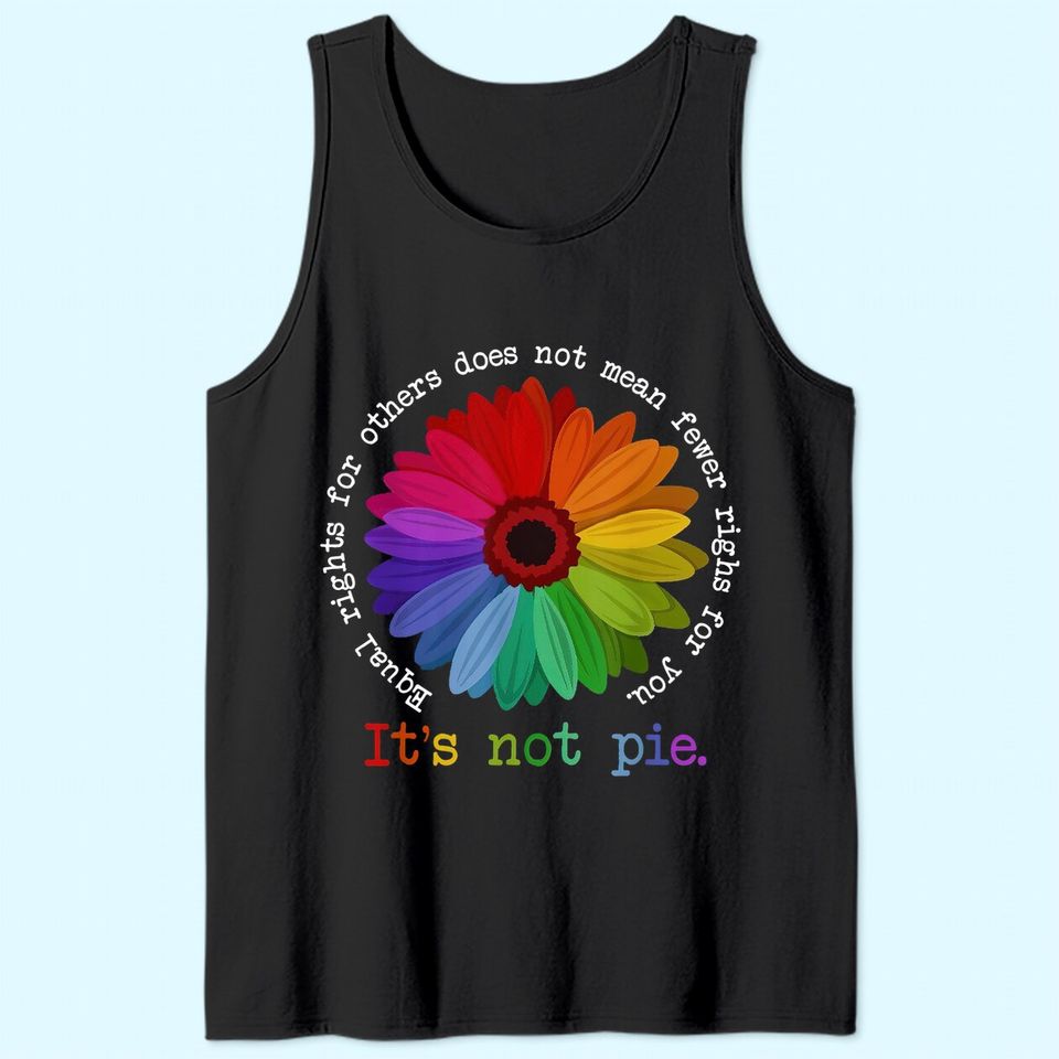Equal Rights For Others Does Not Mean Fewer Rights For You It's Not Pie Flower LGBT Pride Month Tank Top