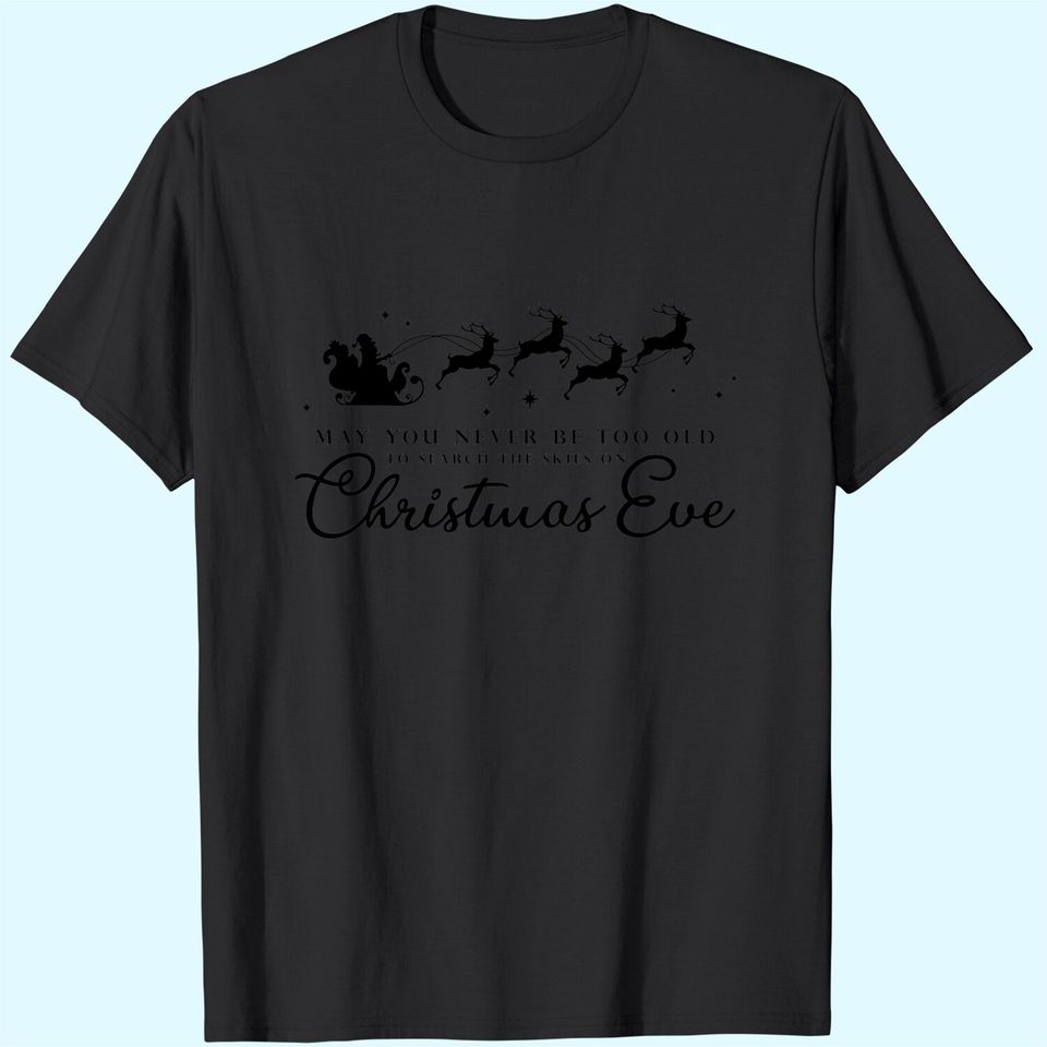 May You Never Be Too Old To Search The Skies On Christmas Eve T-Shirts