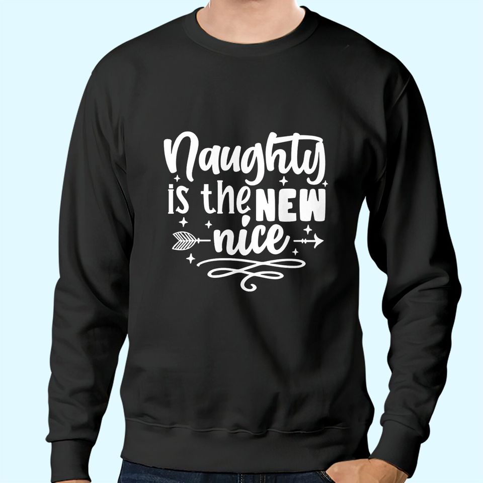 Naughty Is The New Nice Humorous Christmas Sweatshirts