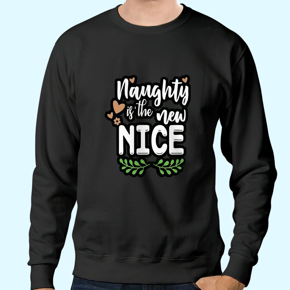 Naughty Is The New Nice Design Sweatshirts