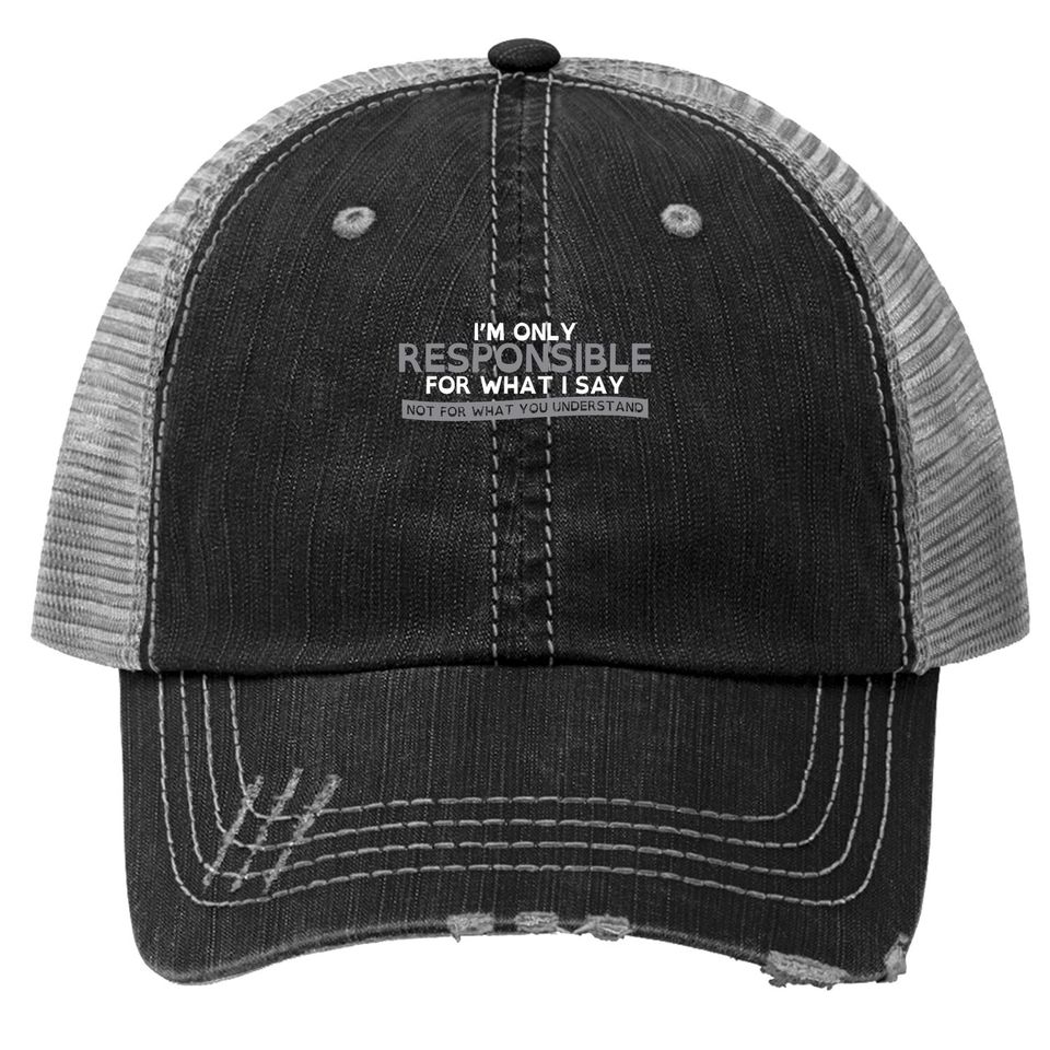 Only Responsible For What I Say Graphic Novelty Sarcastic Funny Trucker Hat