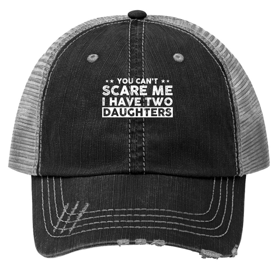 You Can't Scare Me, I Have Two Daughters, Funny Dad Trucker Hat, Cute Joke Trucker Hat Gifts For Daddy