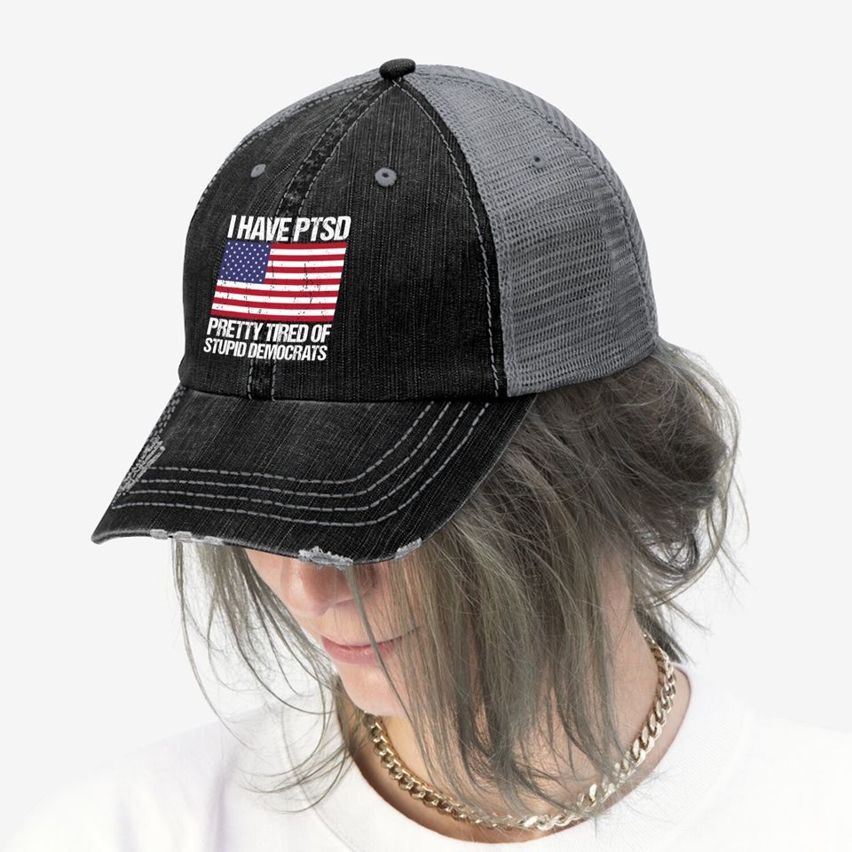 I Have Ptsd Pretty Tired Of Stupid Democrats Trucker Hat