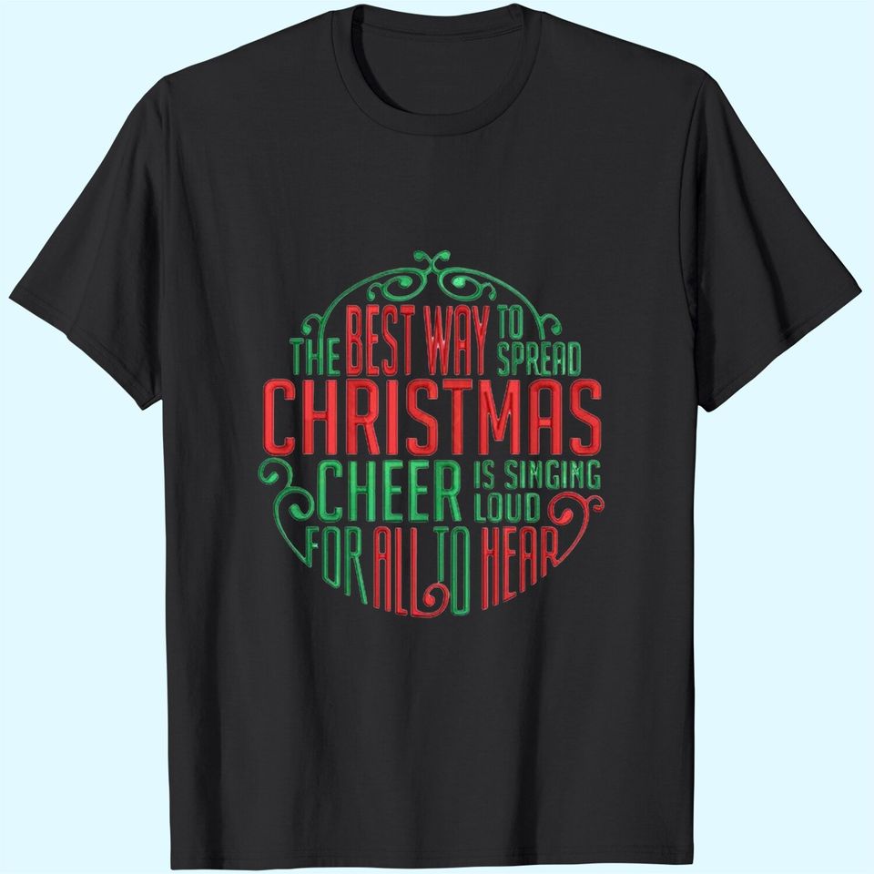 The Best Way To Spread Christmas Cheer Is Singing Loud For All To Hear T-Shirts