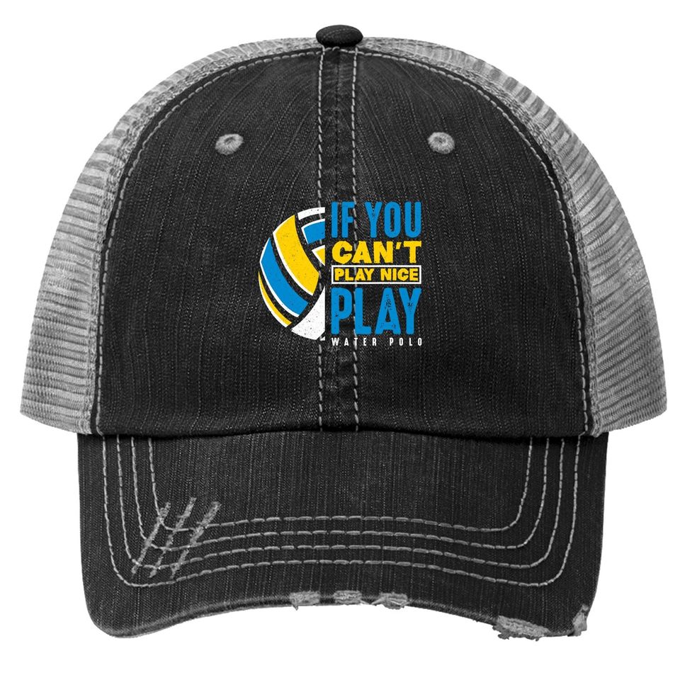 If You Can't Play Nice Play Water Polo Trucker Hat