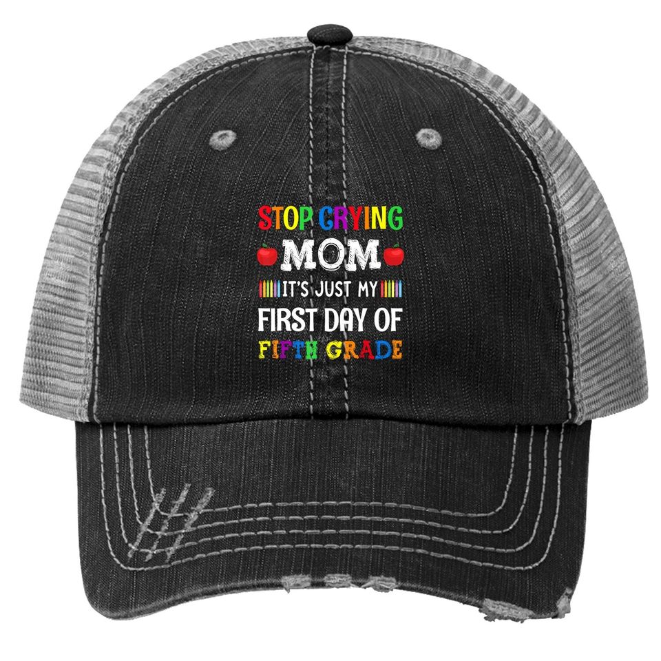 Stop Crying Mom It's Just My First Day Of Fifth Grade Trucker Hat