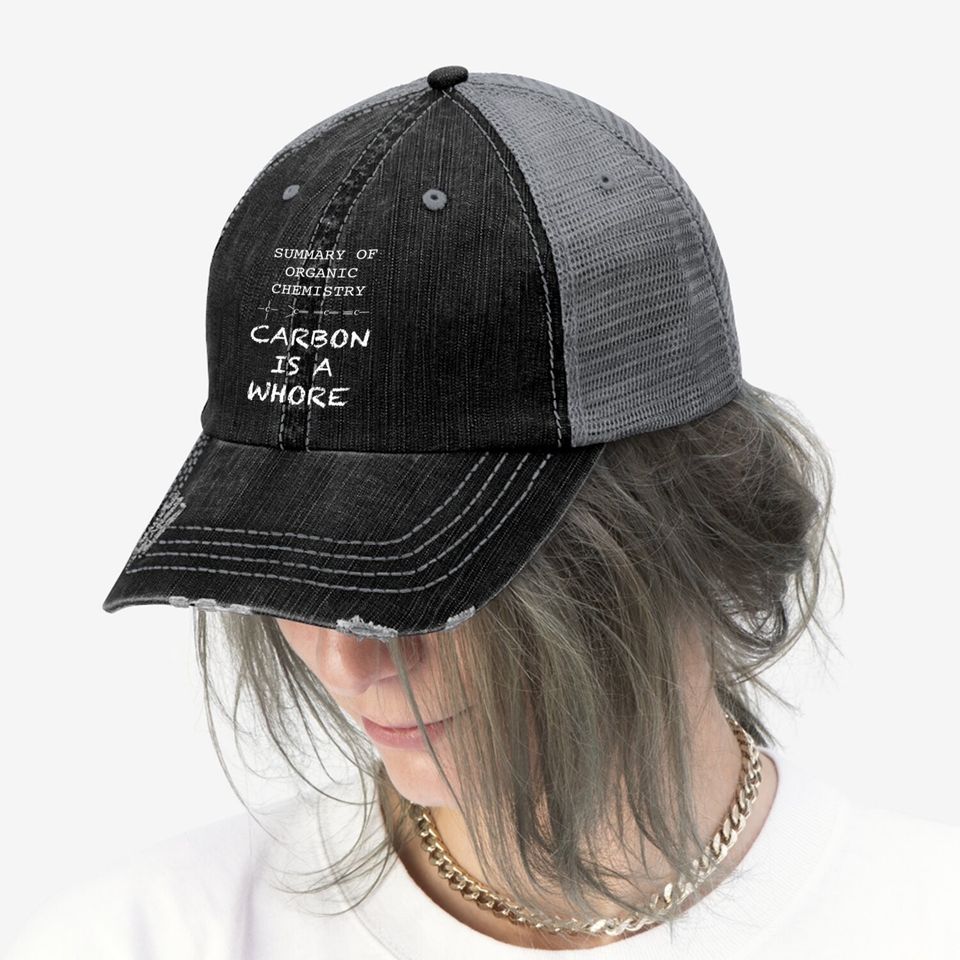 Carbon Is A Whore Funny Summary Of Organic Chemistry Trucker Hat