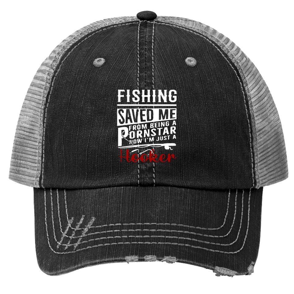 Fishing Saved Me From Being A Ponstar Now I'm Just A Hooker Trucker Hat
