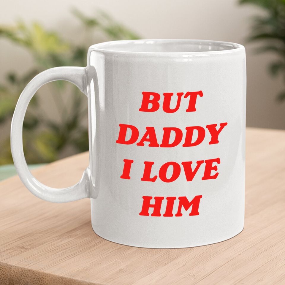 But Daddy I Love Him Coffee Mug Style Party Coffee Mug
