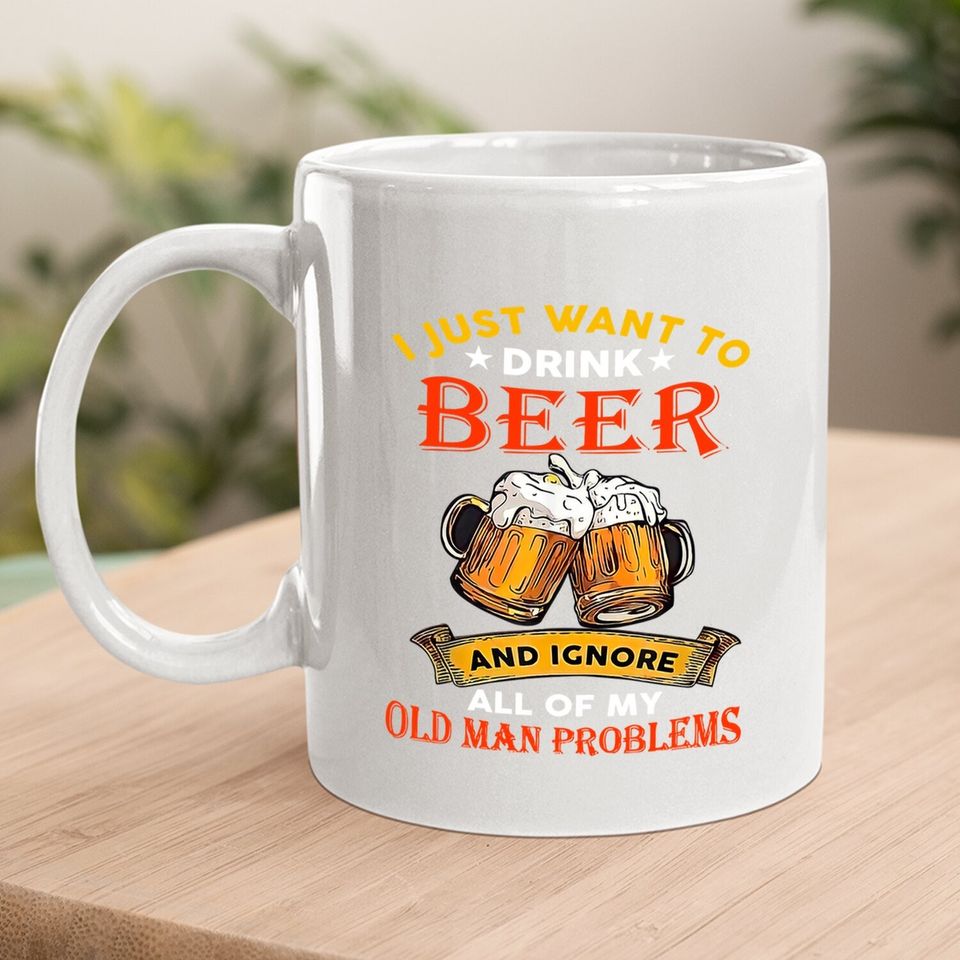 Drink Beer And Ignore All Of My Old Man Problem Funny Quote Coffee Mug