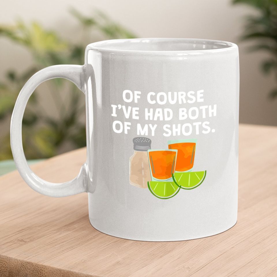 Of Course I've Had Both Of My Shots Tequila Lovers Coffee Mug