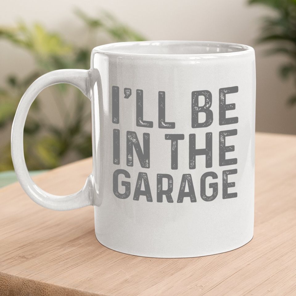 I'll Be In The Garage Mechanic Dad Joke Handyman Grandpa Coffee Mug