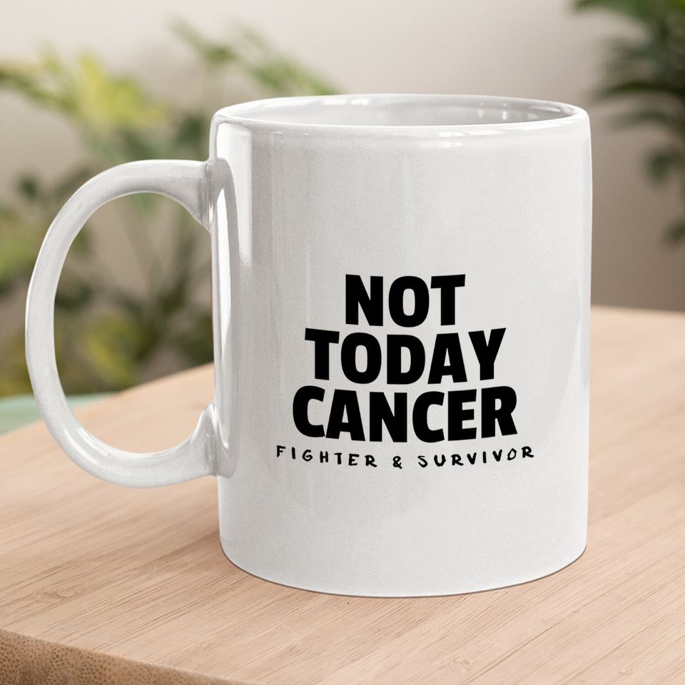Not Today Cancer Fighter And Survivor Coffee Mug