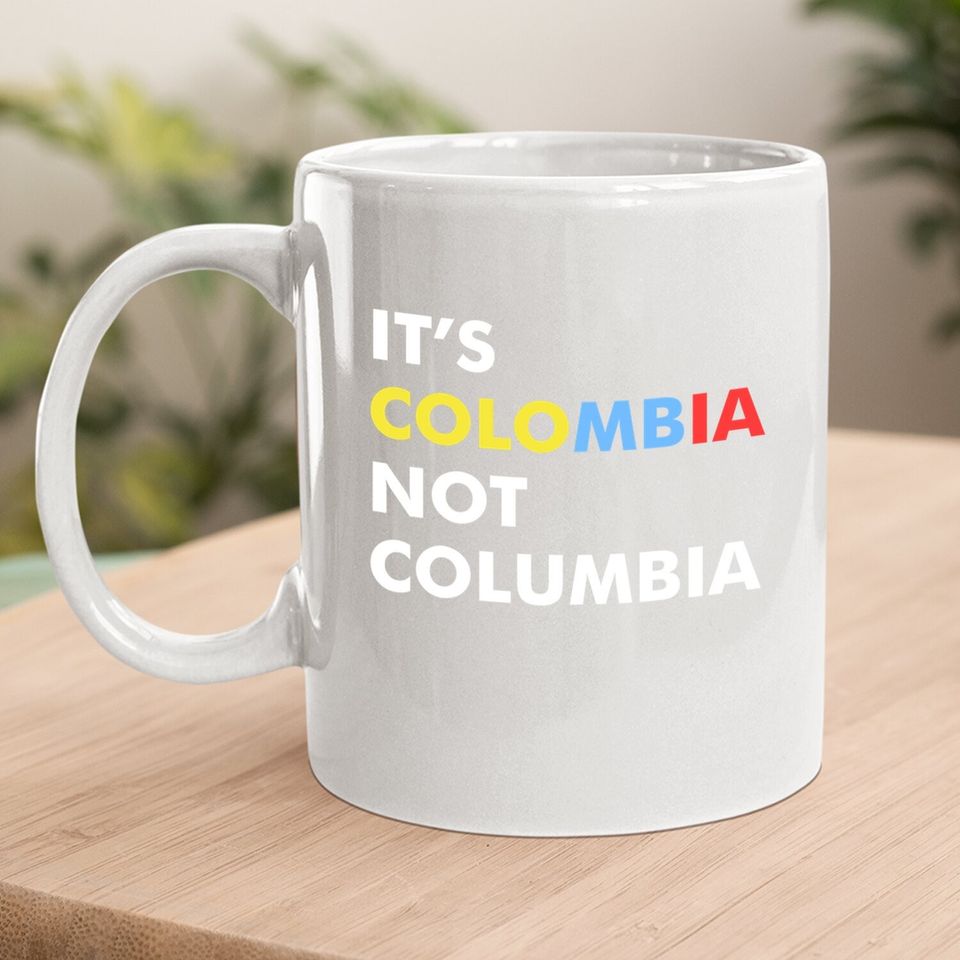 It's Colombia Not Columbia Coffee Mug