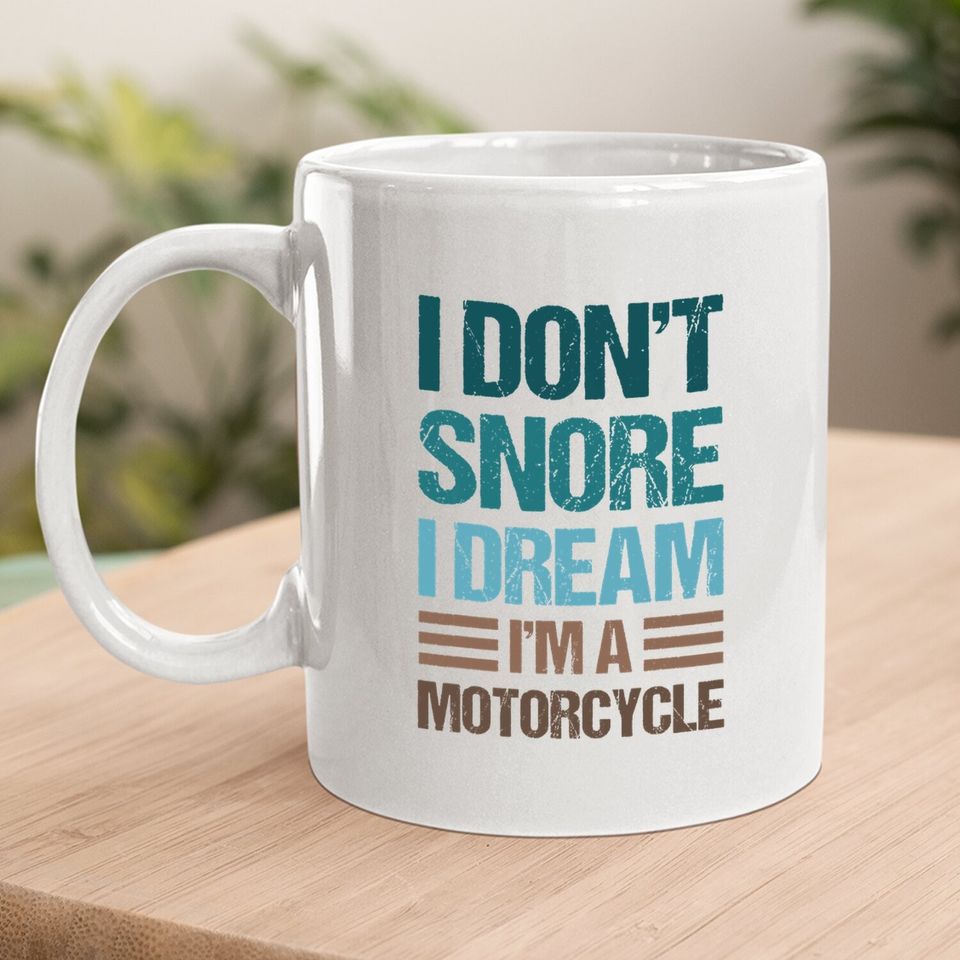 I Don't Snore I Dream I'm A Motorcycle Coffee Mug