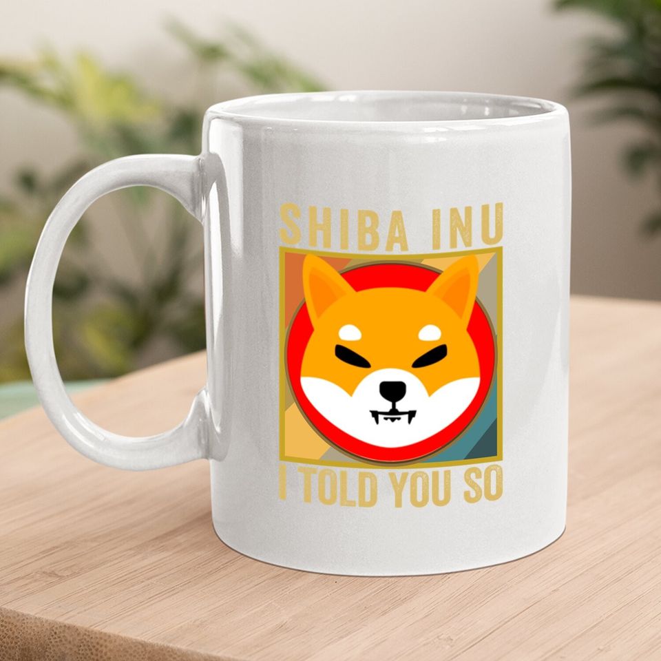 Shib I Told You So Shiba Inu Coin Shib Cryptocurrency Coffee Mug