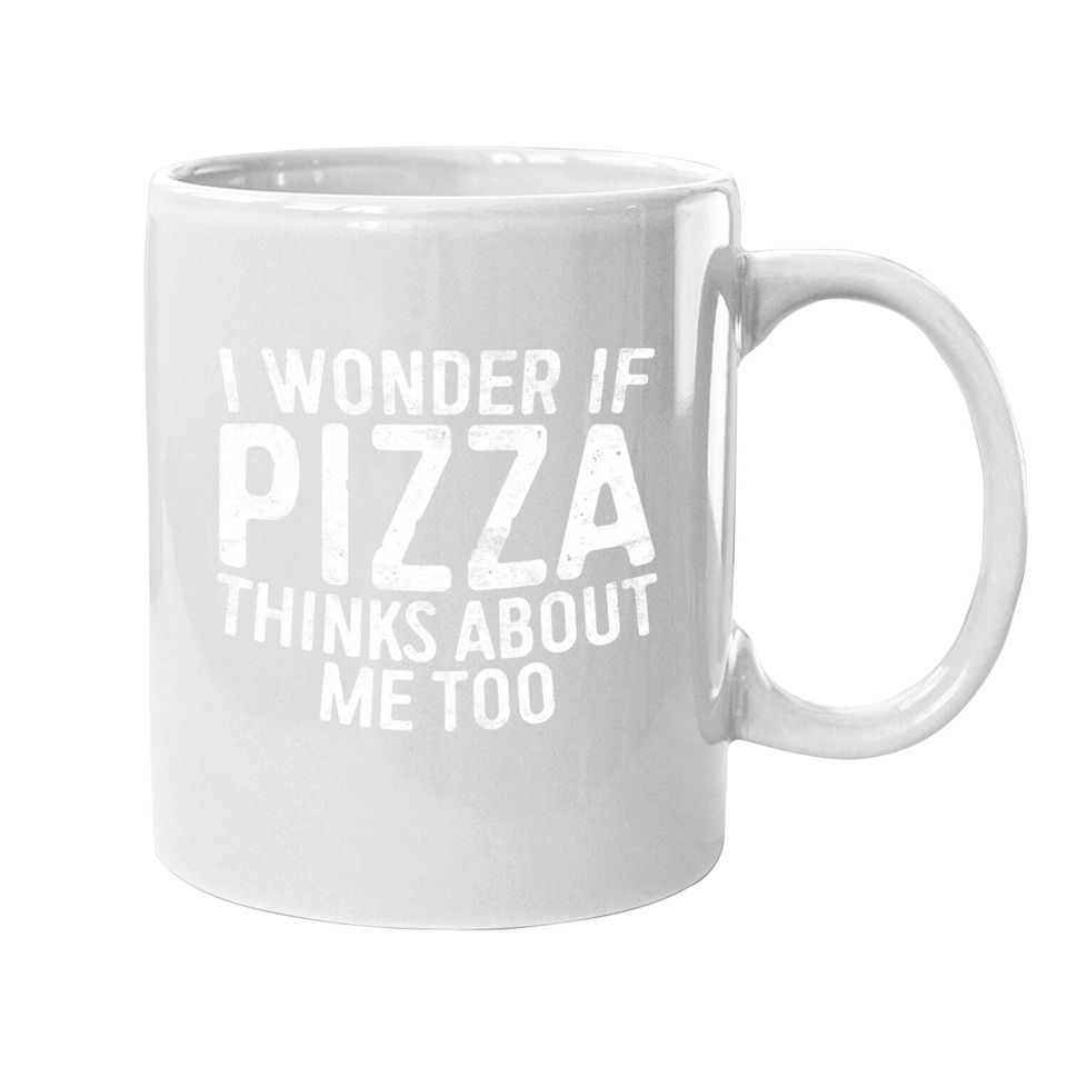 I Wonder If Pizza Thinks About Me Too Coffee Mug