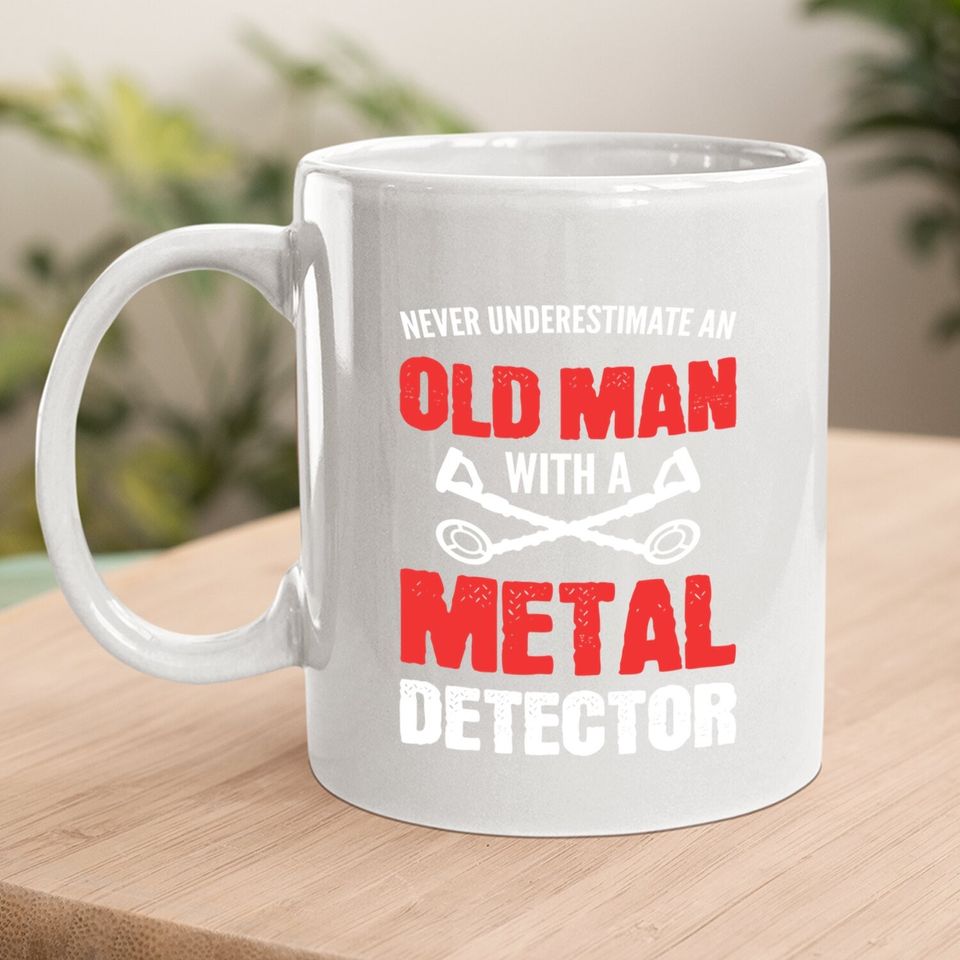 Never Underestimate An Old Man Metal Detecting Coffee Mug