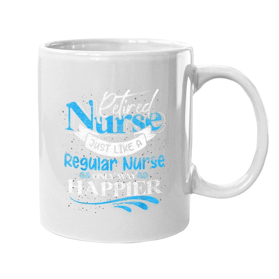 Retired Nurse Just Like Regular Nurse Only Way Happier Nurse Coffee Mug