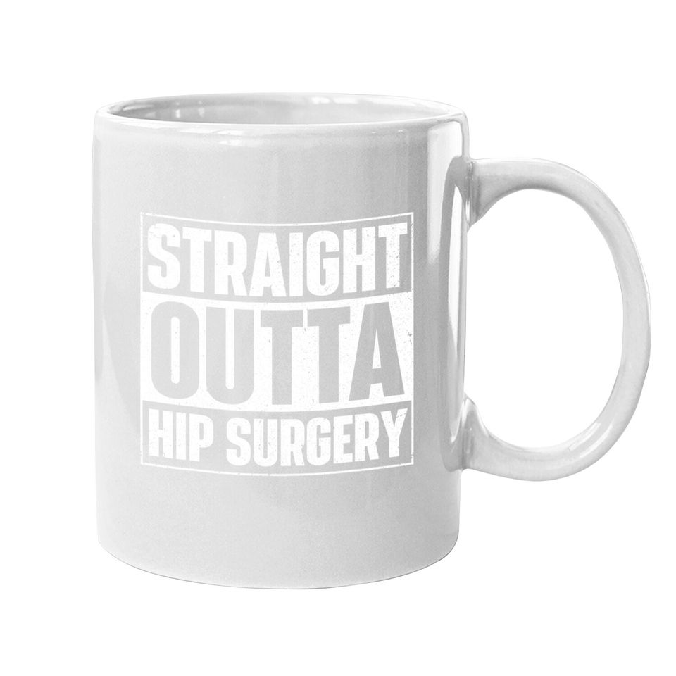 Straight Outta Hip Surgery Get Well Hip Replacement Recovery Coffee Mug