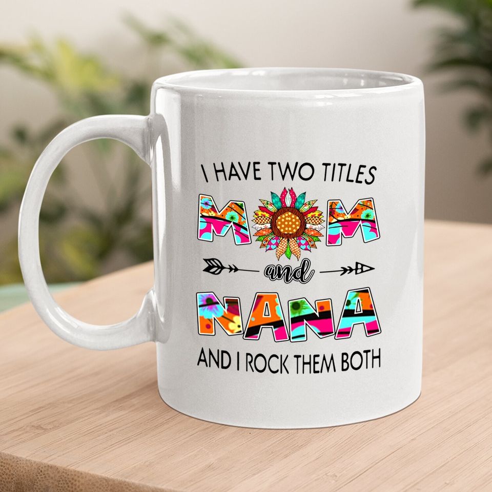 I Have Two Titles Mom And Nana Colorful Classic Coffee Mug