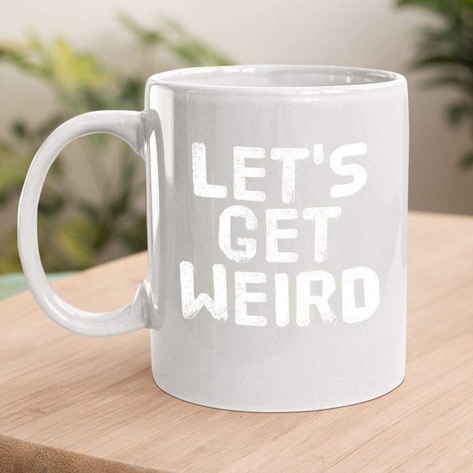 Let's Get Weird Coffee Mug