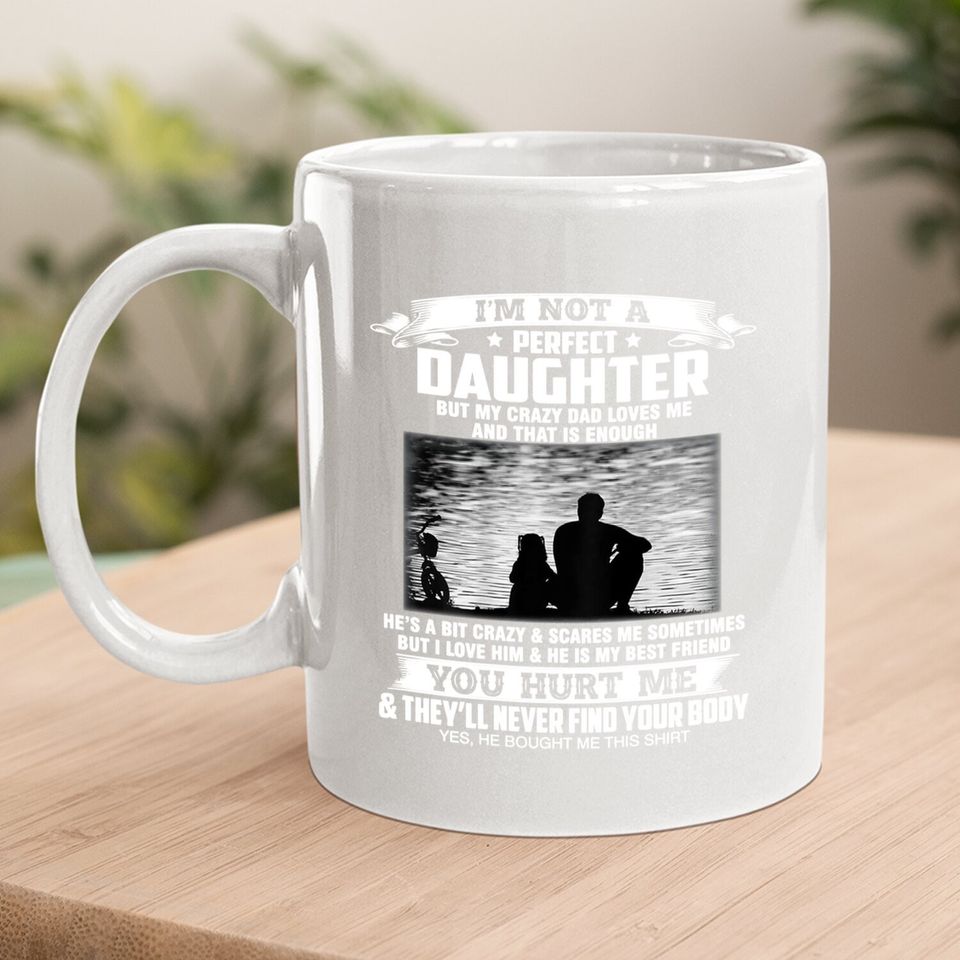 I'm Not A Perfect Daughter But My Crazy Dad Loves Me  coffee Mug