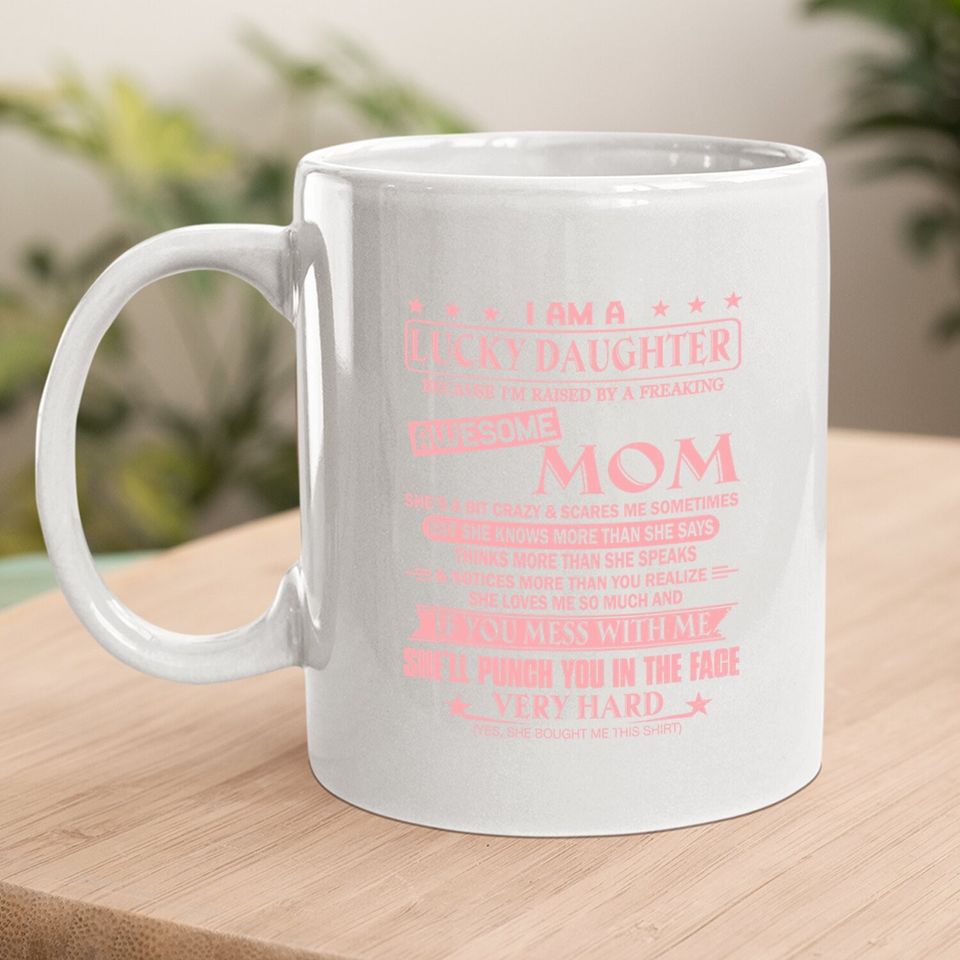 I Am A Lucky Daughter Coffee Mug I'm Raised By Awesome Mom Coffee Mug