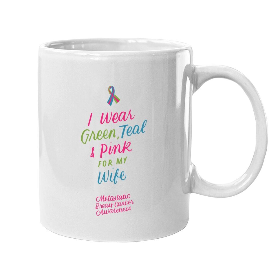 I Wear Green Teal Pink For My Wife Metastatic Breast Cancer Coffee Mug
