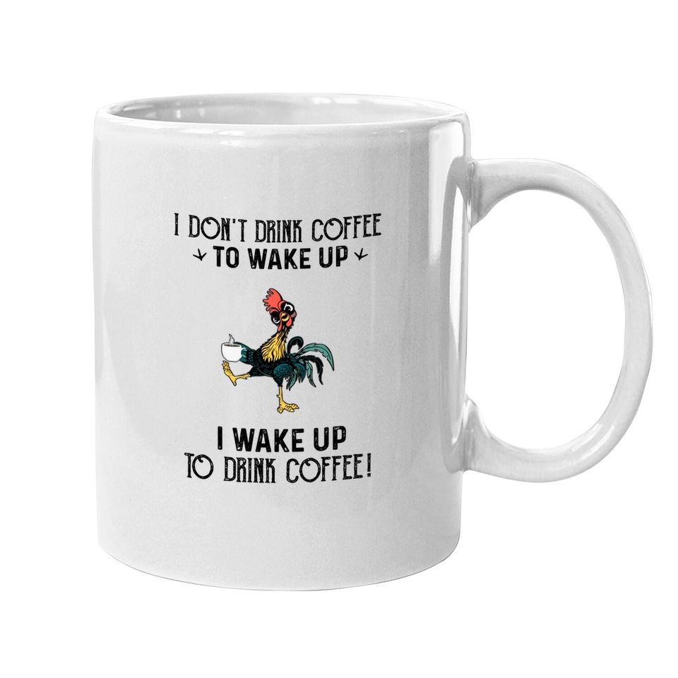 I Don't Drink Coffee To Wake Up I Wake Up To Drink Coffee Coffee Mug