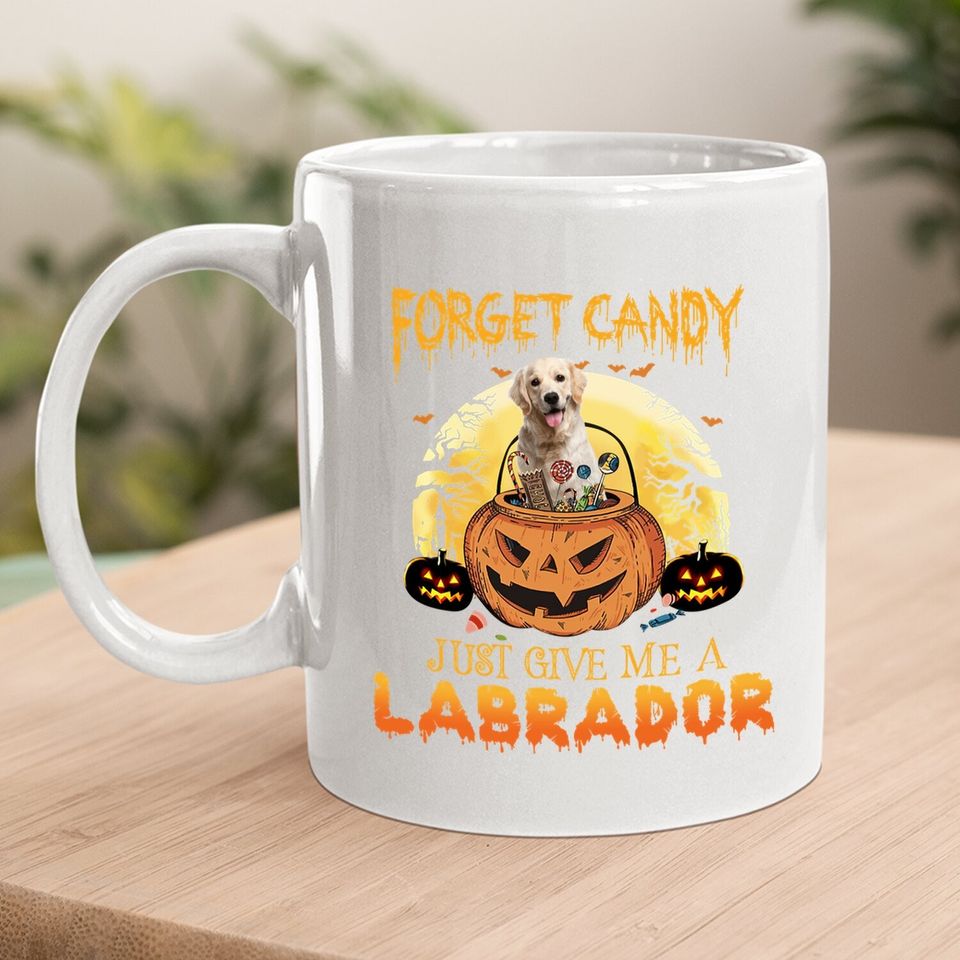 Foget Candy Just Give Me A Labrador Coffee Mug