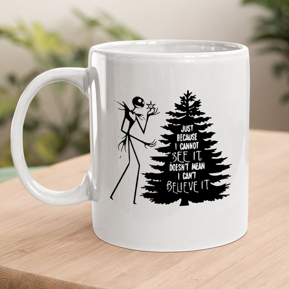 Nightmare Before Hiss-tmas Just Because I Cannot See It Doesn't Mean I Can't Believe It Coffee Mug