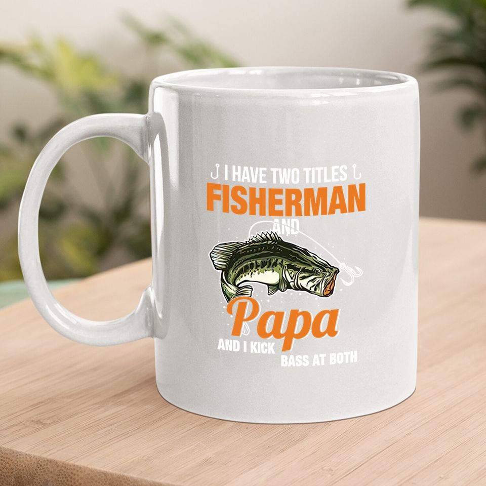 I Have Two Titles Fisherman And Papa And I Kick Bass At Both Coffee Mug