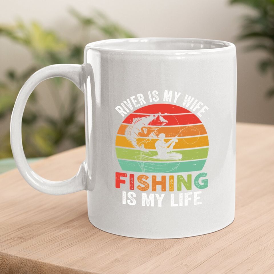 River Is My Wife Fishing Is My Life Coffee Mug