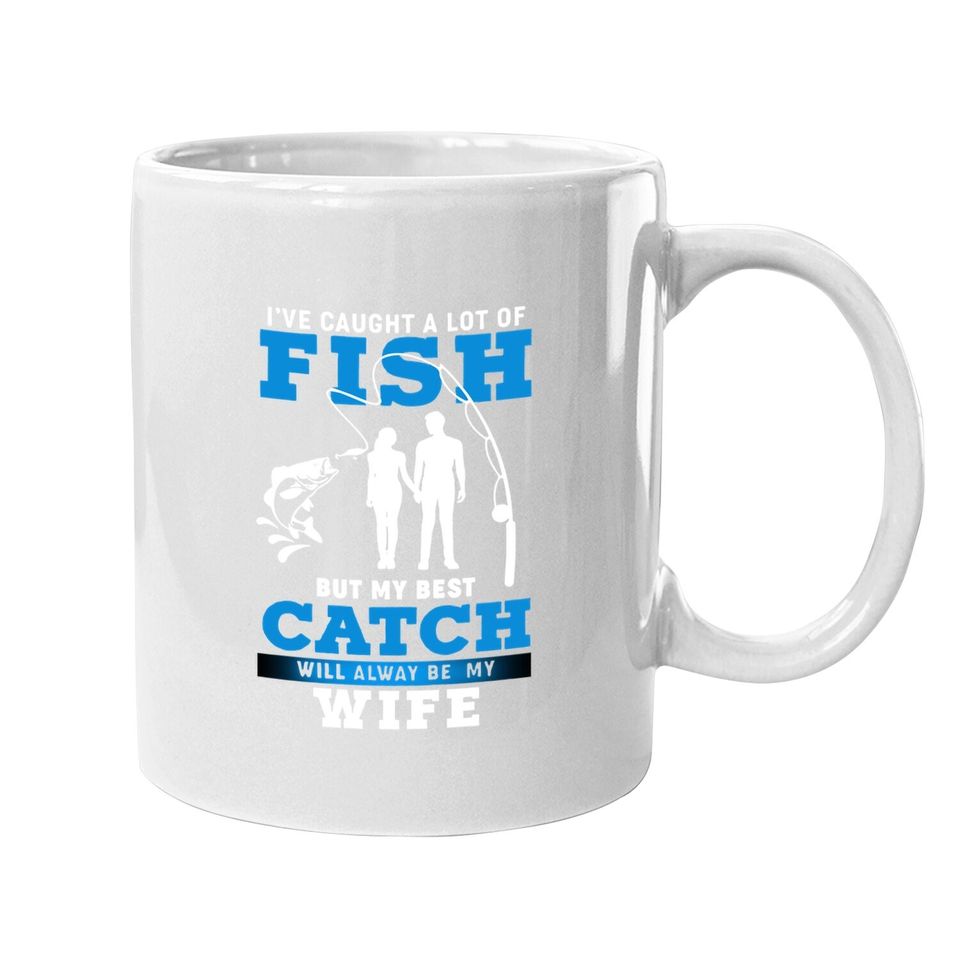 I've Caught A Lot Of Fish But My Best Catch Will Always Be My Wife Coffee Mug