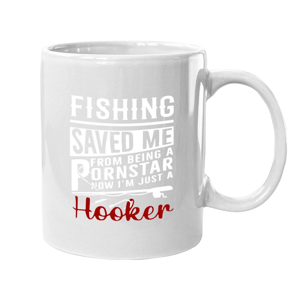 Fishing Saved Me From Being A Ponstar Now I'm Just A Hooker Coffee Mug
