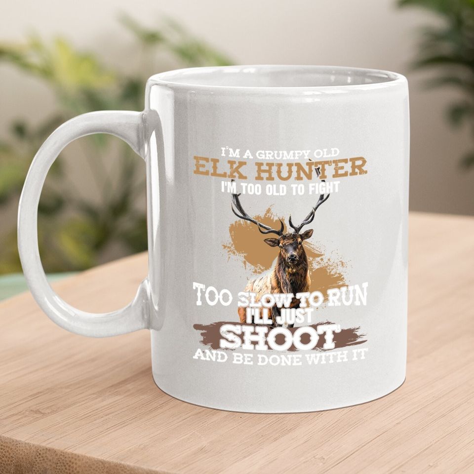 I'm A Grumpy Old Elk Hunter I'm Too Old To Fight Coffee Mug