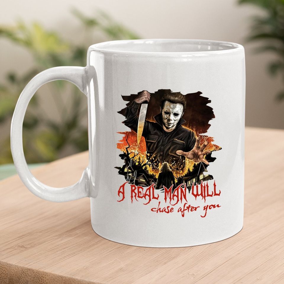 Halloween Michael Myers Plus Size A Real Man Will Chase After You Coffee Mug