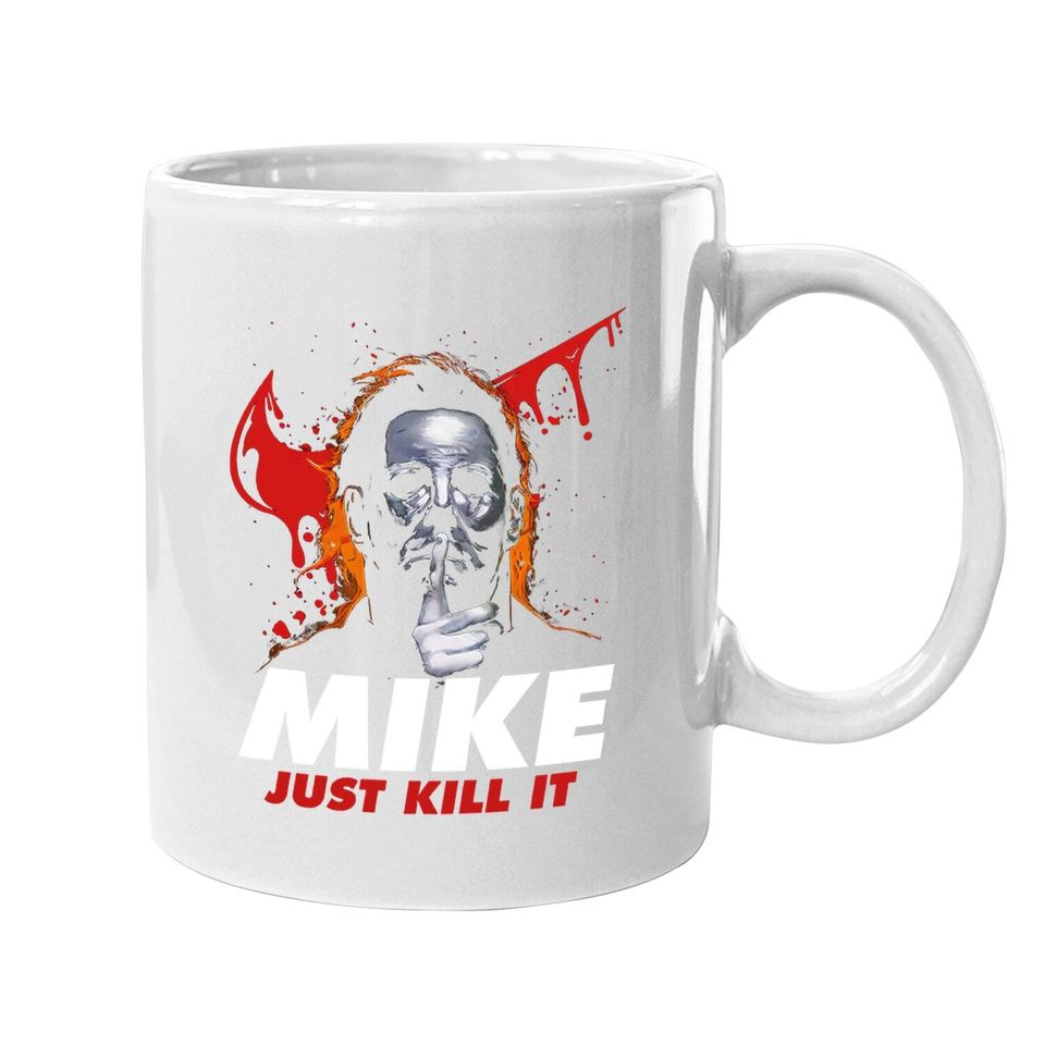 Halloween Michael Myers Mike Just Kill It Michael Myers Coffee Mug