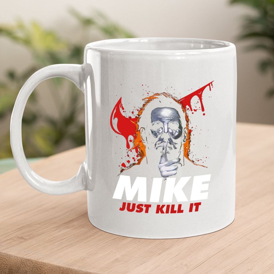 Halloween Michael Myers Mike Just Kill It Michael Myers Coffee Mug