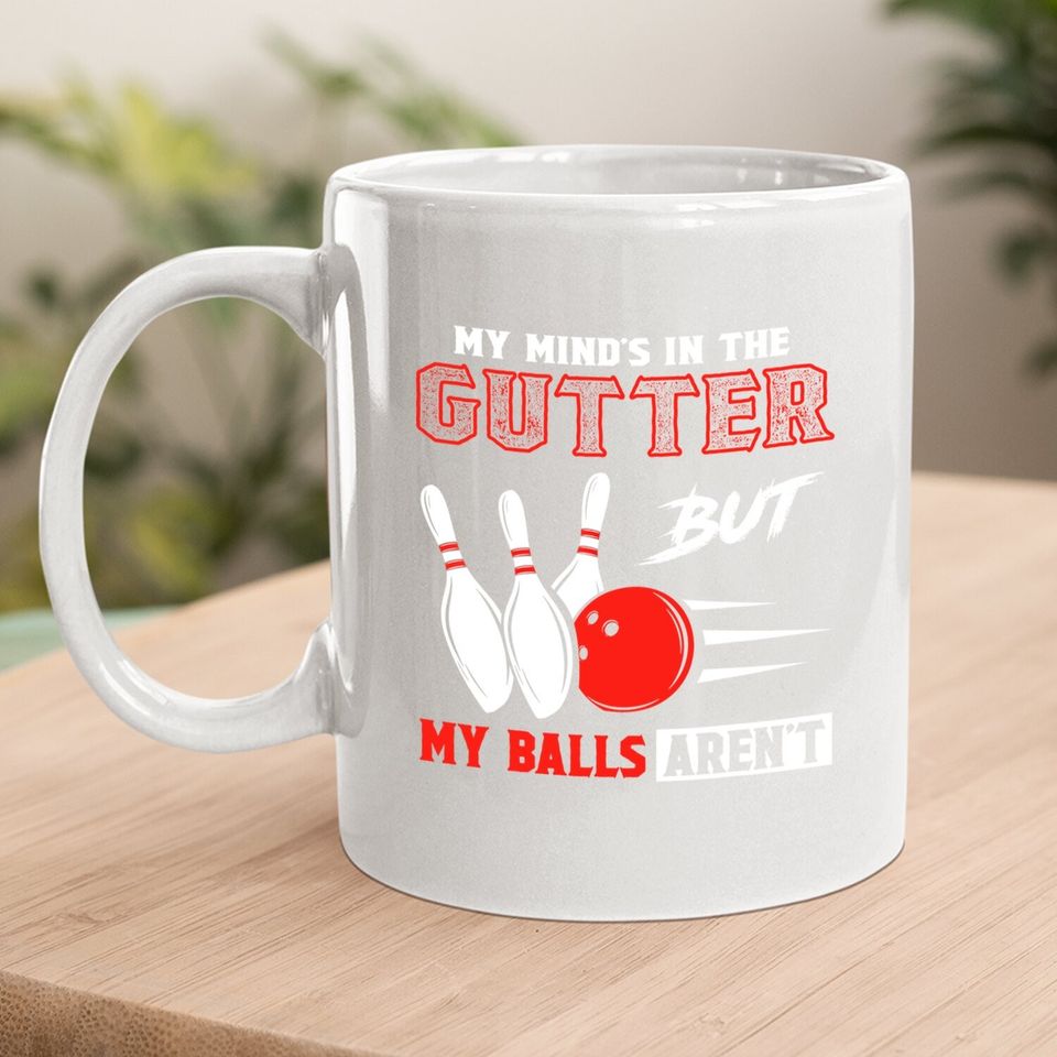 Funny Bowling Coffee Mug - My Mind's In Gutter But Balls Aren't