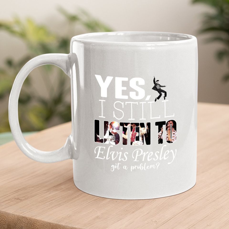 Yes, I Still Listen To Elvis Presley Coffee Mug